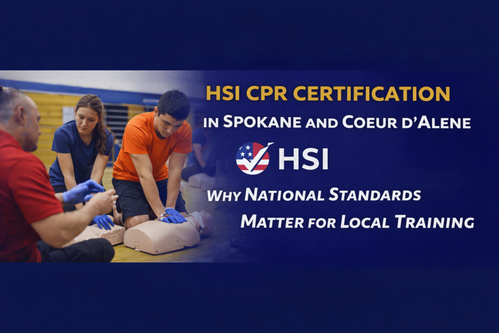 HSI CPR Certification in Spokane and Coeur d’Alene Why National Standards Matter for Local Training