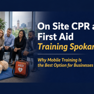 On Site CPR and First Aid Training Spokane Why Mobile Training Is the Best Option for Businesses
